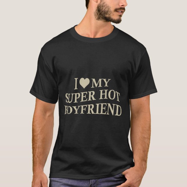 I Love My Super Hot Boyfriend Funny Girlfriend On  T Shirt (Framsida)