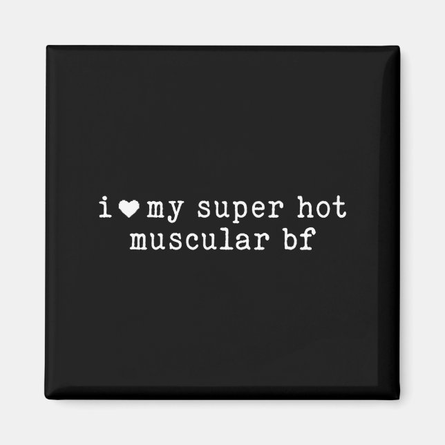 I Love My Super Hot Muscular Boyfriend Funny Girlf Magnet (Framsidan)
