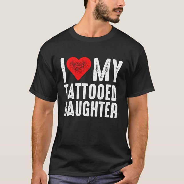 I Love My Tattooed Daughter T Shirt (Framsida)