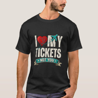 I Love My Tickets Not You | Funny Travel & Vacatio T Shirt