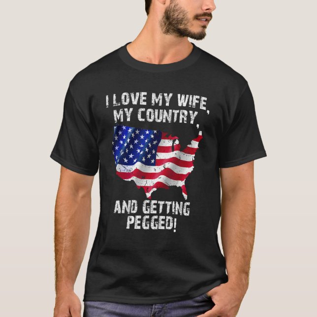 I Love My Wife My Country And Getting Pegged 7 T Shirt (Framsida)