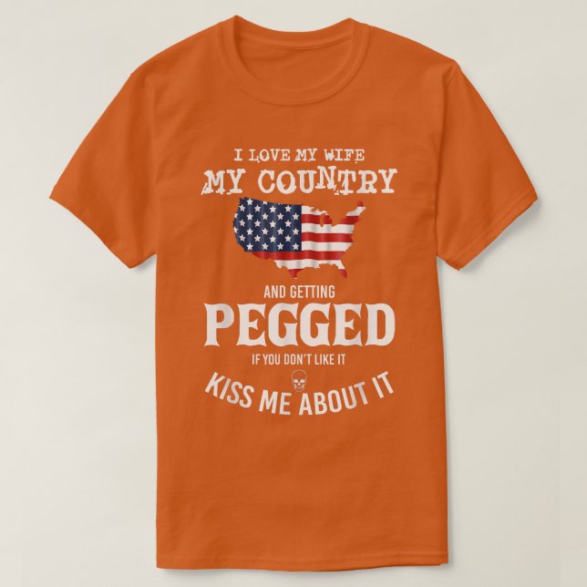I Love My Wife My Country And Getting Pegged If Yo T Shirt (Design framsida)