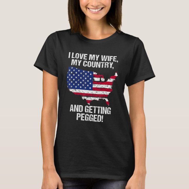 I LOVE MY WIFE MY COUNTRY AND GETTING PEGGED T SHIRT (Framsida)
