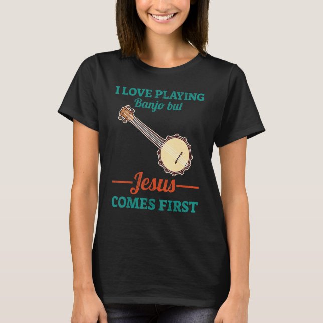I Love Playing Banjo But Jesus Comes First T Shirt (Framsida)