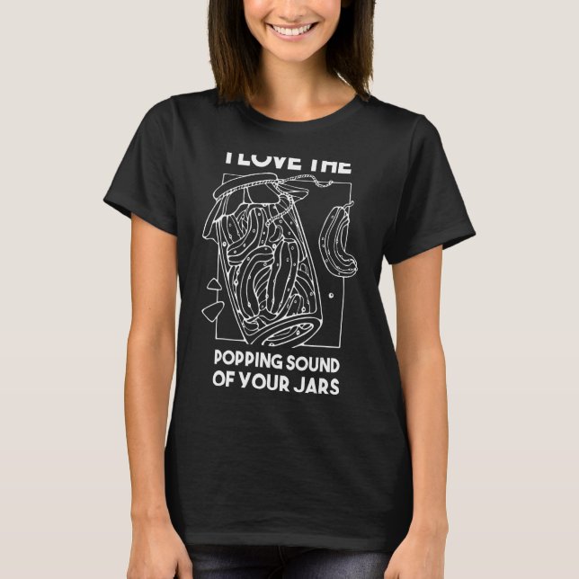 I Love Popping Sound of Your Jars Canning T Shirt (Framsida)