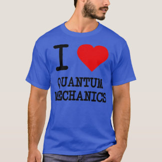I Love Quantum Mechanics 1 T Shirt