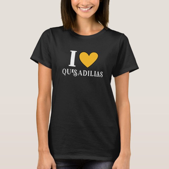 I Love Quesadillas Mexican Food     12 T Shirt (Framsida)