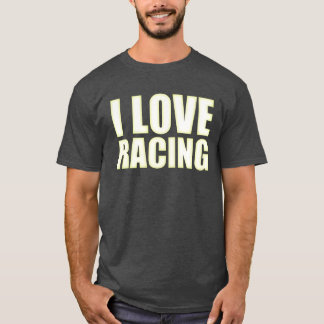 I love racing Race car lover friends T Shirt