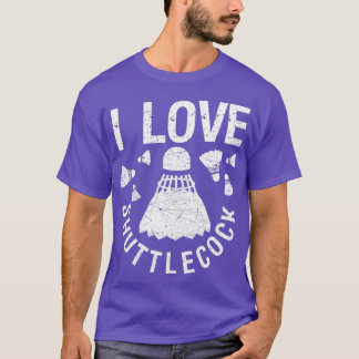 I love shuttlecocks birdie funny T T Shirt