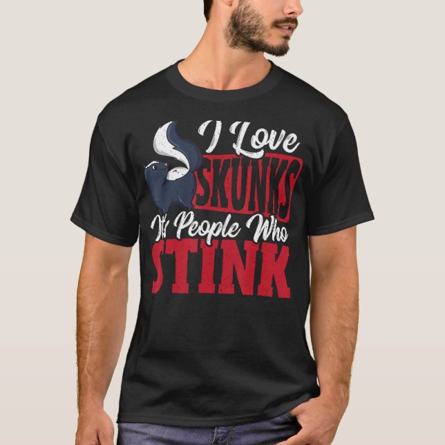 I Love Skunks It s People Who Stink Skunk T Shirt (Framsida)