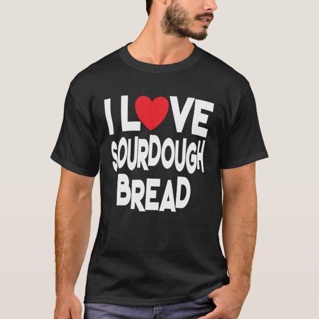 I Love Sourdough Bread  Homemade Bread T Shirt (Framsida)