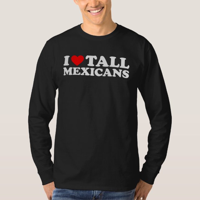 I Love Tall Mexicans T Shirt (Framsida)