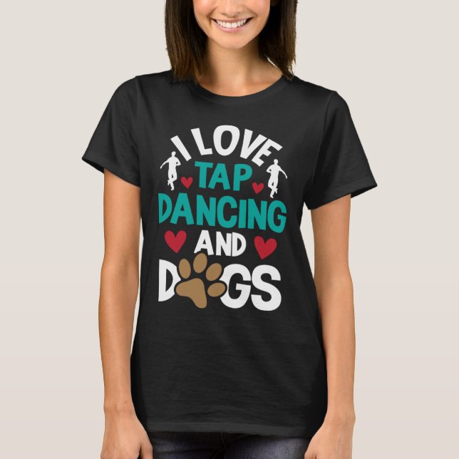 I Love Tap Dancing And Dogs  Dance Competition Cho T Shirt (Framsida)