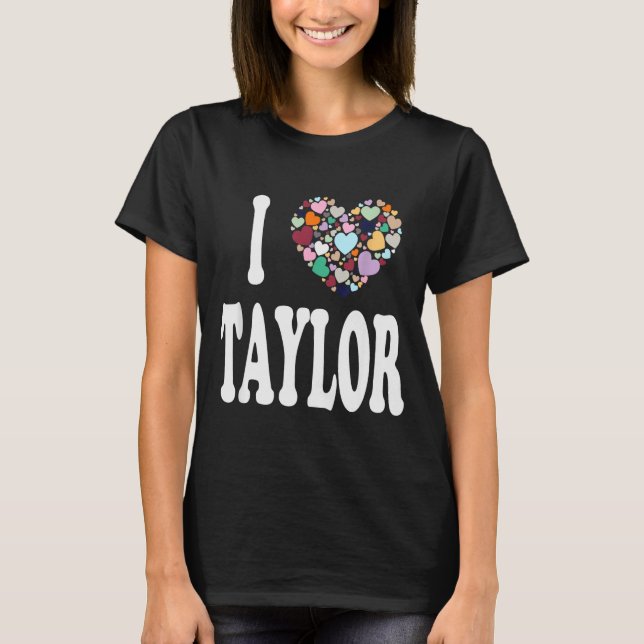 I Love Taylor First Name Taylor  T Shirt (Framsida)