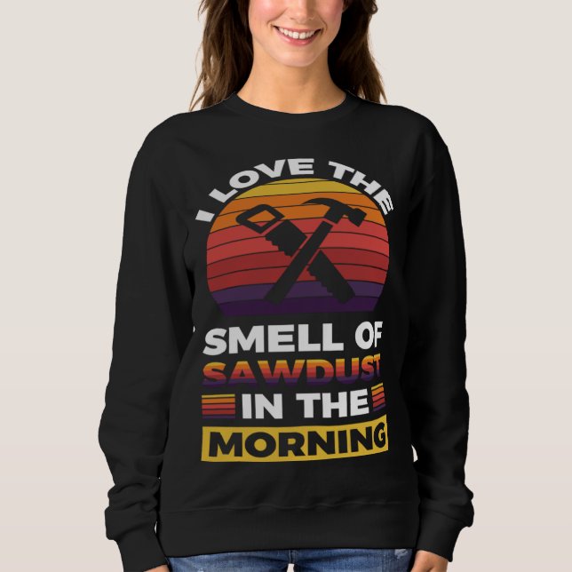 I love the smell if sawdust in the morning  1 t shirt (Framsida)