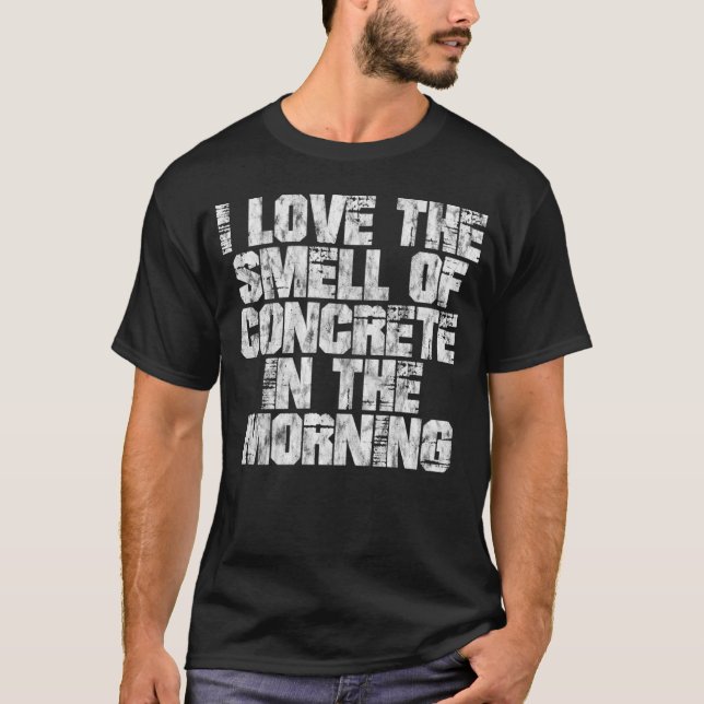 I Love The Smell Of Concrete In The Morning T Shirt (Framsida)