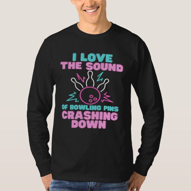 I Love The Sound Of Bowling Pins Crashing Down  Te T Shirt (Framsida)
