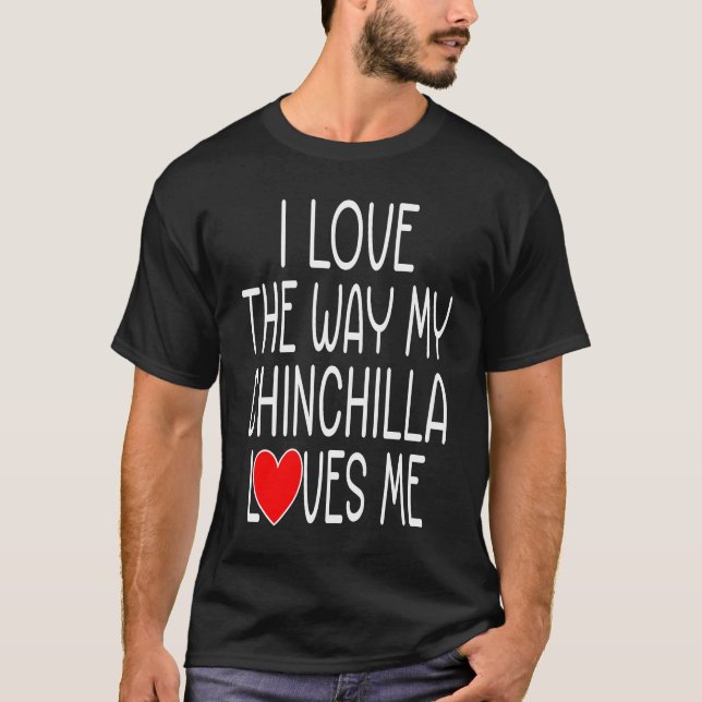 I Love The Way My Chinchilla Loves Me   Chinchilla T Shirt (Framsida)