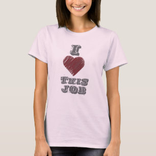 I Love this Job Shirt Tee