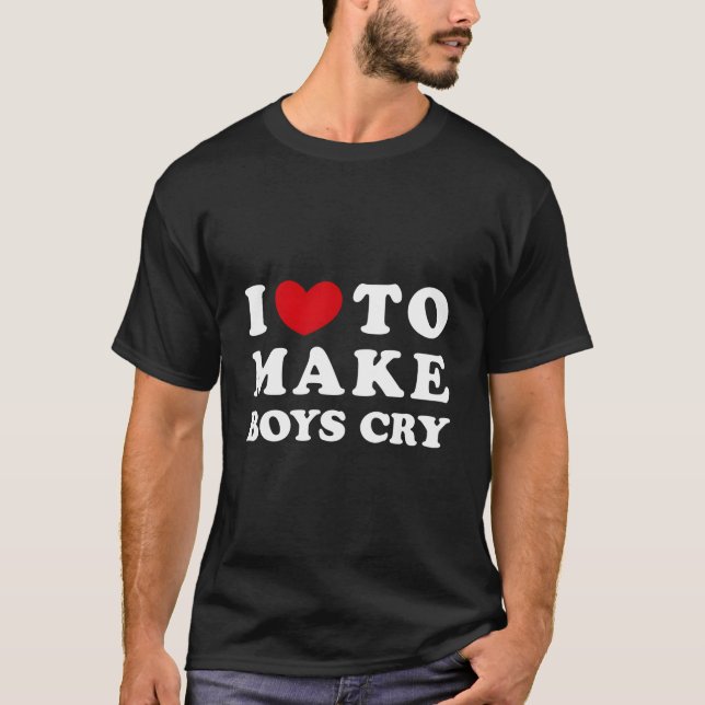 I Love To Make Cry I Like To Make Cry T Shirt (Framsida)
