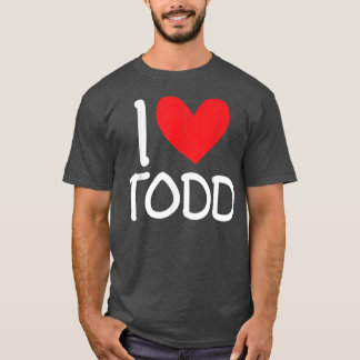 I Love Todd Name Personalized Men Guy BFF Friend H T Shirt