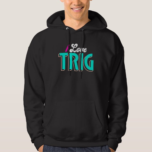 I Love Trig  Trig Hoodie (Framsida)