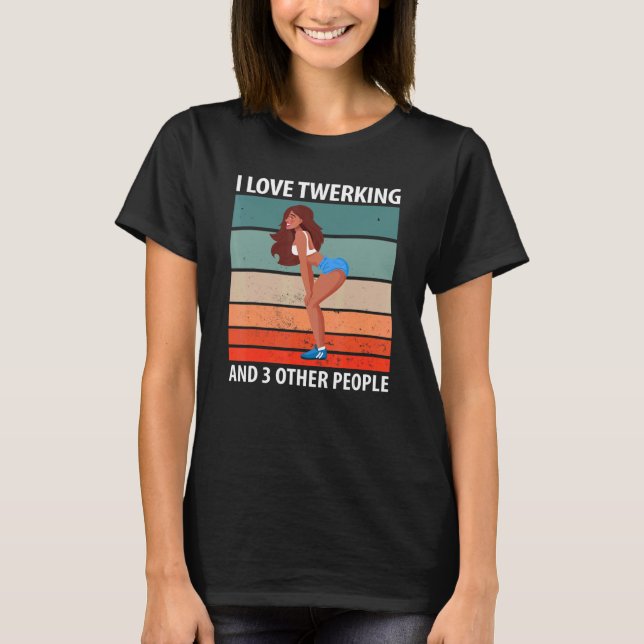 I Love Twerking And 3 Other People T Shirt (Framsida)