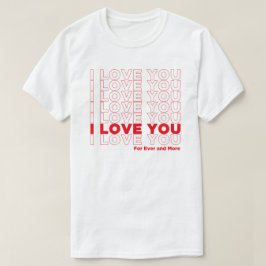 I Love U For Ever And More T Shirt