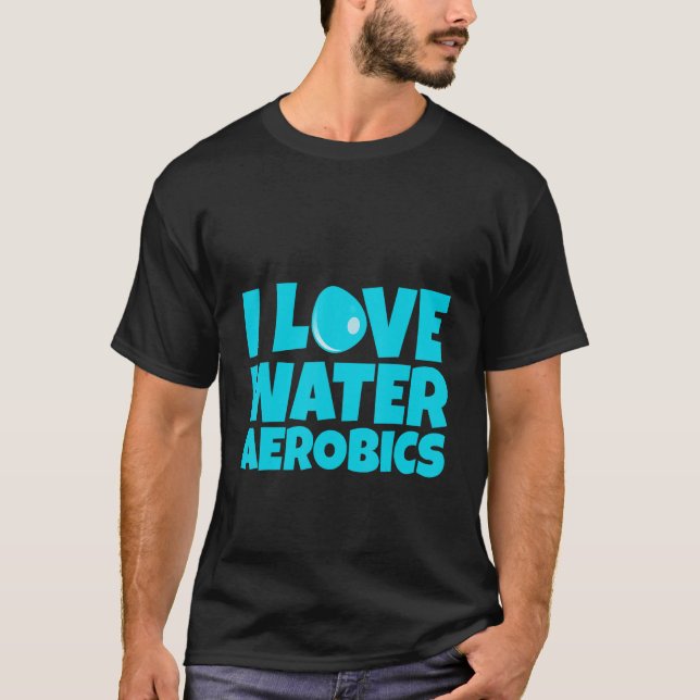 I Love Water Aerobics T Shirt (Framsida)