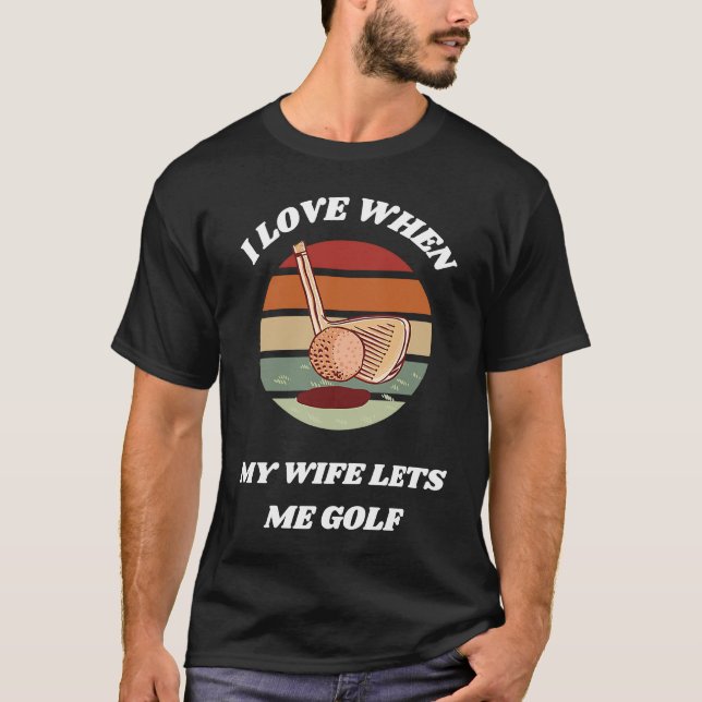 I Love When My Wife Lets Me Golf  Golfing For Husb T Shirt (Framsida)