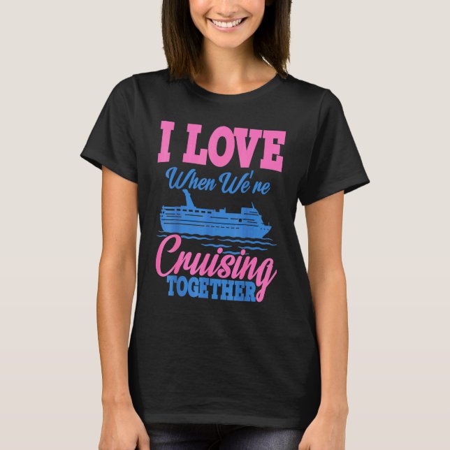 I love when were Cruising Vacation T Shirt (Framsida)