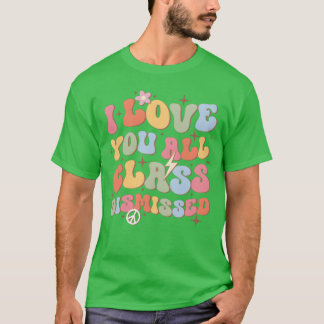 I Love You All Class Dismissed Backo School friend T Shirt