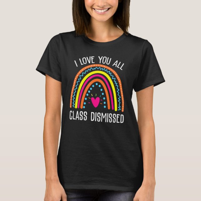 I Love You All Class Dismissed Last Day Of School  T Shirt (Framsida)