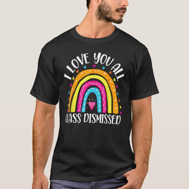 I Love You All Class Dismissed Last Day Of School  T Shirt (Framsida)