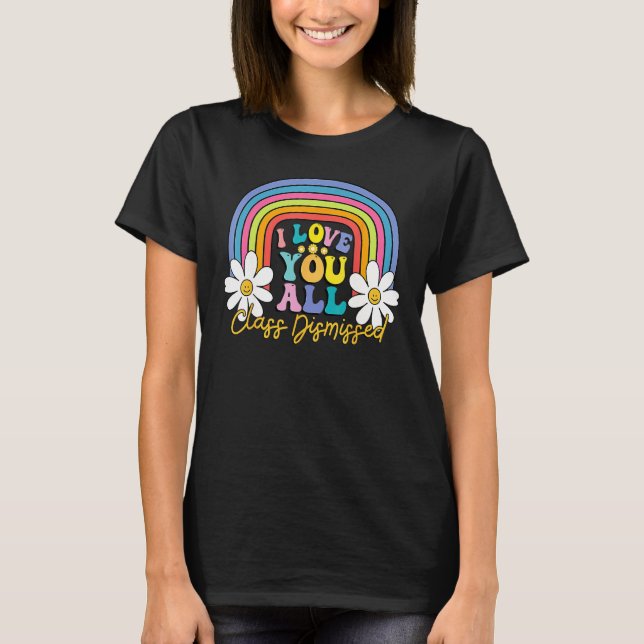 I Love You All Class Dismissed Last Day Of School  T Shirt (Framsida)