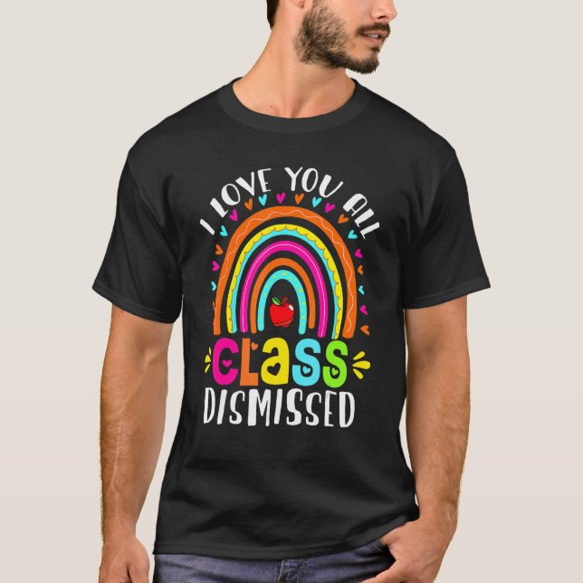 I Love You All Class Dismissed Last Day Of School  T Shirt (Framsida)