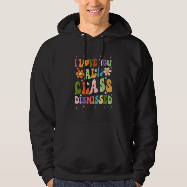 I Love You All Class Dismissed Teacher Last Day Gr Hoodie (Framsida)