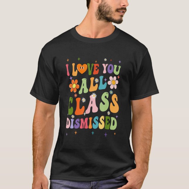 I Love You All Class Dismissed Teacher Last Day Gr T Shirt (Framsida)