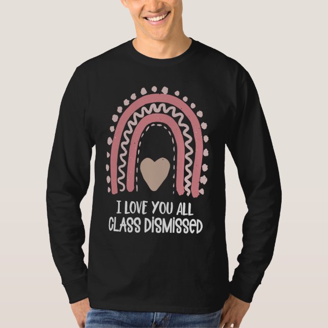 I Love You All Class Dismissed Teacher Last Day of T Shirt (Framsida)