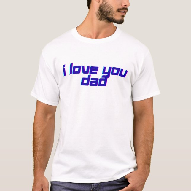 I Love You Dad – Classic Father Appreciation Desig T Shirt (Framsida)