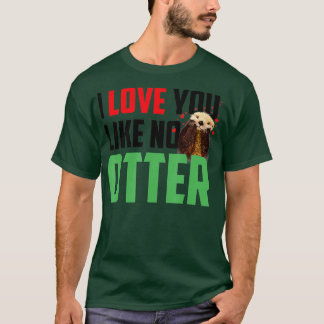 I Love You Like No Otters Funny Sea Otter T Shirt