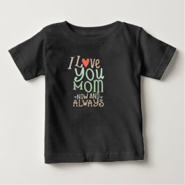 I love you Mom now and always T Shirt