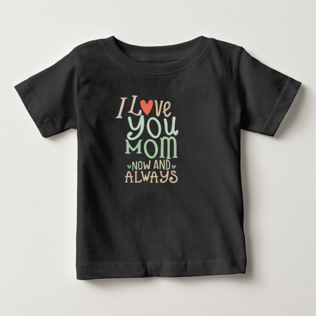I love you Mom now and always T Shirt (Framsida)
