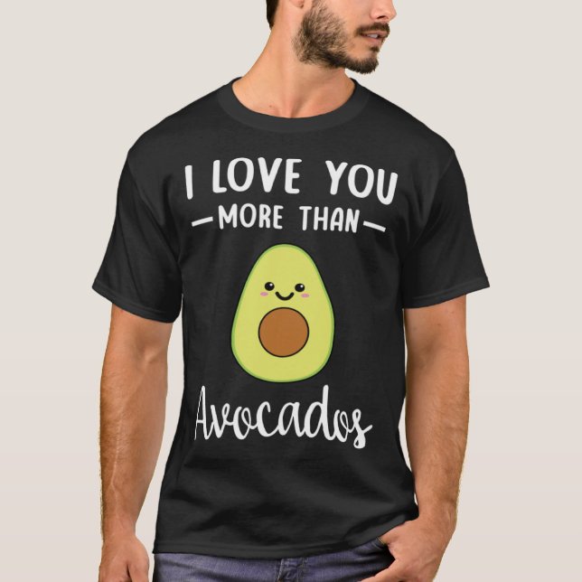 I Love You More Than Avocados  Avocado Pun T Shirt (Framsida)
