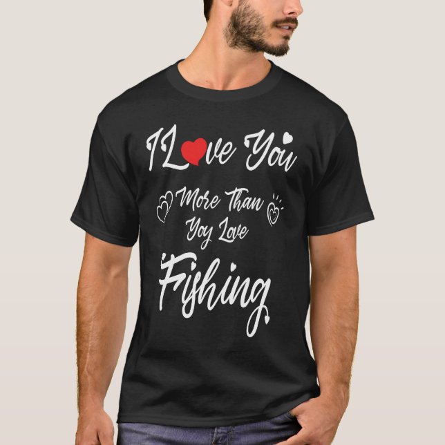 I Love You More Than You Love Fishing Couples Vale T Shirt (Framsida)