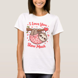 I Love You Slow Much Cute Sloth Valentine T Shirt