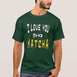 I Love you so Matcha T Shirt