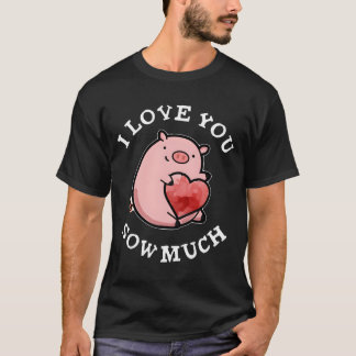 I Love You Sow Much Pig Pun T Shirt