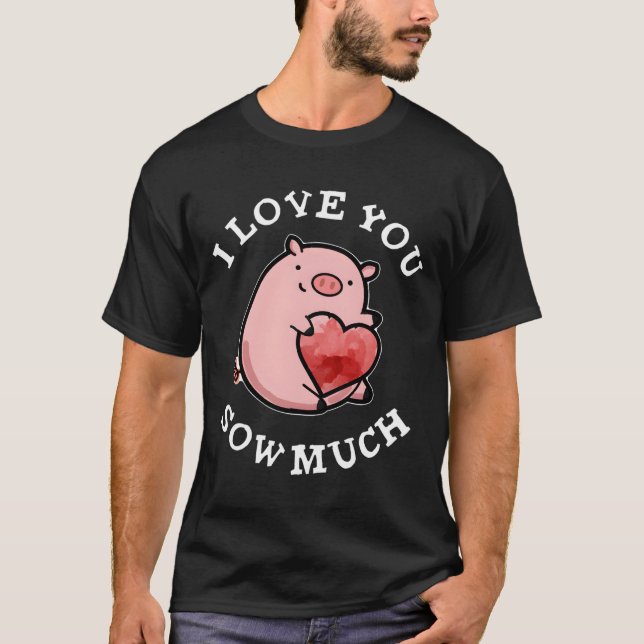 I Love You Sow Much Pig Pun T Shirt (Framsida)