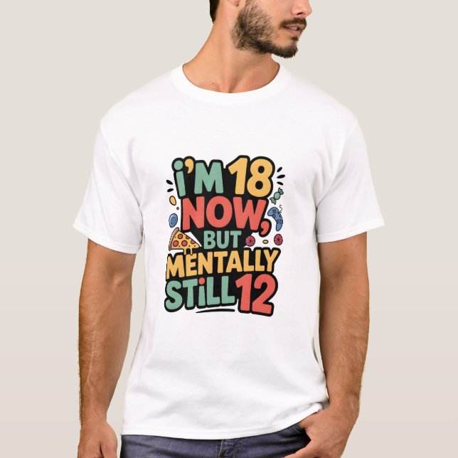 I’m 18 Now, But Mentally Still 12” T-shirt design (Framsida)